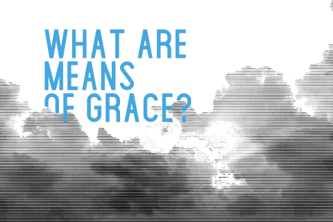 What are Means of Grace?
